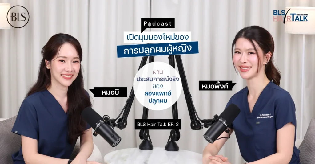 BLS Hair Talk EP.2 เปิดมุมมองใหม่ของ “การปลูกผมผู้หญิง” ผ่านประสบการณ์จริงของสองแพทย์ปลูกผม หมอบี & หมอพิ้งค์